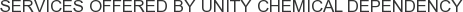 Services offered by Unity Chemical Dependency