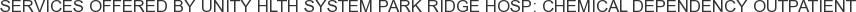 Services offered by Unity Hlth System Park Ridge Hosp: Chemical Dependency Outpatient