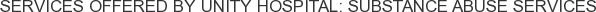Services offered by Unity Hospital: Substance Abuse Services
