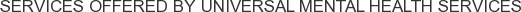 Services offered by Universal Mental Health Services