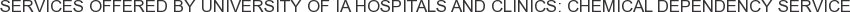 Services offered by University of IA Hospitals and Clinics: Chemical Dependency Service