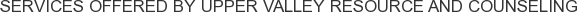 Services offered by Upper Valley Resource and Counseling