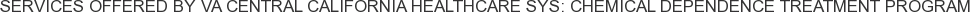 Services offered by VA Central California Healthcare Sys: Chemical Dependence Treatment Program