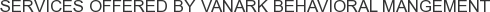 Services offered by VanArk Behavioral Mangement