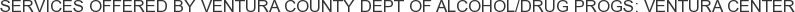 Services offered by Ventura County Dept of Alcohol/Drug Progs: Ventura Center