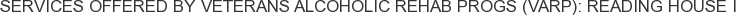 Services offered by Veterans Alcoholic Rehab Progs (VARP): Reading House I