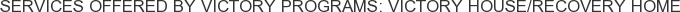 Services offered by Victory Programs: Victory House/Recovery Home