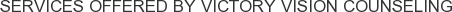 Services offered by Victory Vision Counseling