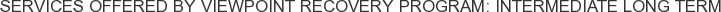 Services offered by Viewpoint Recovery Program: Intermediate Long Term