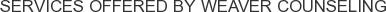Services offered by Weaver Counseling