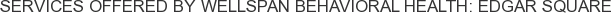 Services offered by Wellspan Behavioral Health: Edgar Square