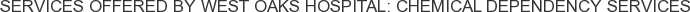 Services offered by West Oaks Hospital: Chemical Dependency Services