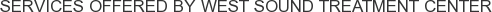 Services offered by West Sound Treatment Center