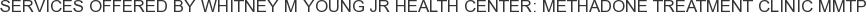 Services offered by Whitney M Young Jr Health Center: Methadone Treatment Clinic MMTP
