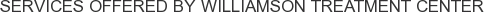 Services offered by Williamson Treatment Center