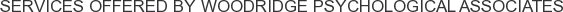 Services offered by Woodridge Psychological Associates