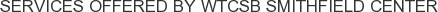 Services offered by WTCSB Smithfield Center