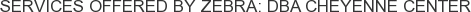 Services offered by Zebra: DBA Cheyenne Center